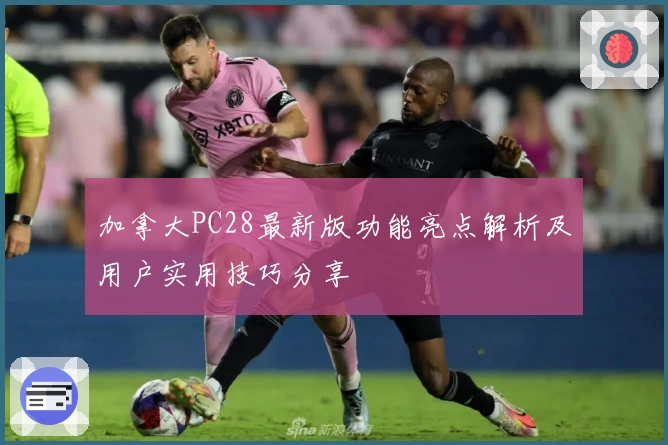 加拿大PC28最新版功能亮点解析及用户实用技巧分享